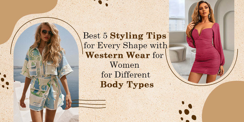 Best 5 Styling Tips for Every Shape with Western Wear for Women for Different Body Types