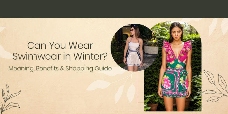 Can You Wear Swimwear in Winter? Meaning, Benefits & Shopping Guide