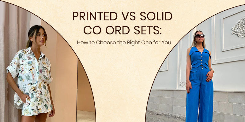 Printed vs Solid Co Ord Sets: How to Choose the Right One for You